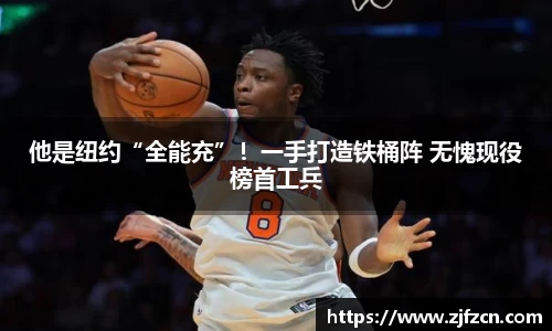 他是纽约“全能充”！一手打造铁桶阵 无愧现役榜首工兵